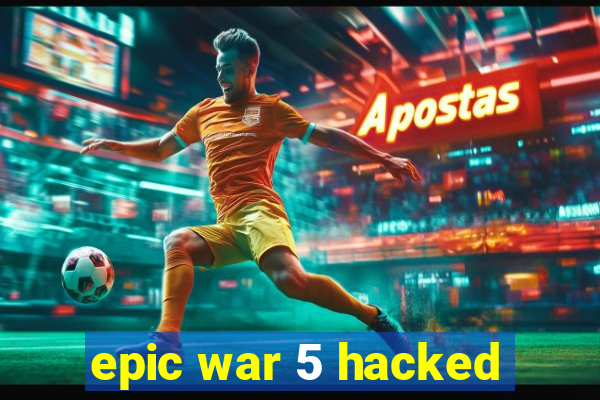 epic war 5 hacked